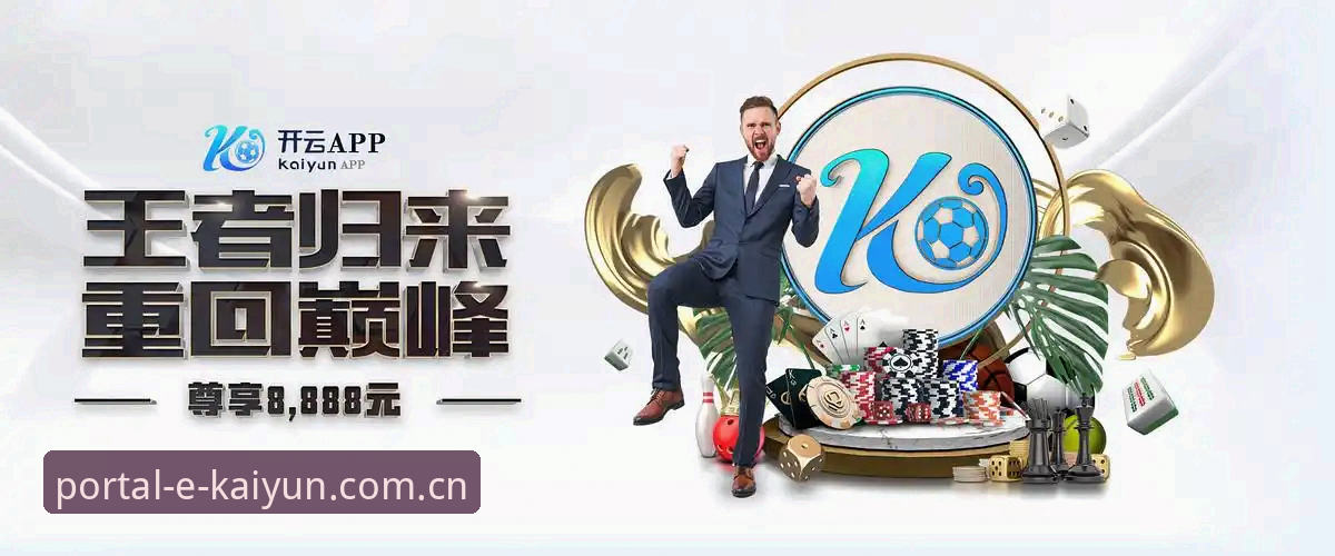 kaiyun官网入口地址 kaiyun网站入口最新动态:2024年官方推荐地址获取指南